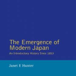 The Emergence of Modern Japan An Introductory History Since