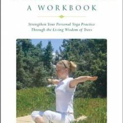 Tree Yoga: A Workbook: Strengthen Your Personal Yoga Practice Through the Living Wisdom of Trees