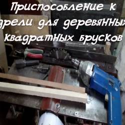 Приспособление к дрели для деревянных квадратных брусков (2015)