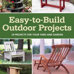    Popular Woodworking. Easy-to-Build Outdoor Projects: 29 Projects for Your Yard and Garden (2012) PDF