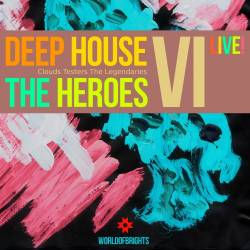 WorldOfBrights - Deep House The Heroes Vol. 6 Live! (2017) FLAC