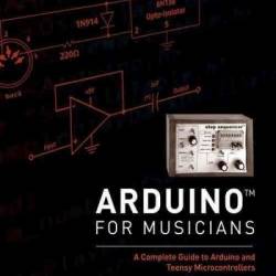 Arduino for Musicians. A Complete Guide to Arduino and Teensy Microcontrollers (2016) PDF