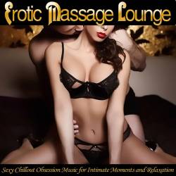 Erotic Massage Lounge - Sexy Chillout Obsession Music for Intimate Moments and Relaxation (2017) - Balearic, Downtempo, Chillout