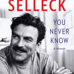 You Never Know: A Memoir - Tom Selleck, Ellis Henican