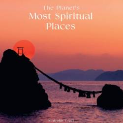 The Planet's Most Spiritual Places: Sacred Sites and Holy Locations Around the Wor...