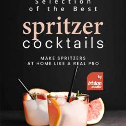 Selection of the Best Spritzer Cocktails: Make Spritzers at Home Like a Real Pro -...