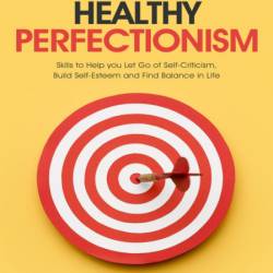 The CBT Workbook for Perfectionism: Evidence-Based Skills to Help You Let Go of Se...