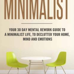 Minimalist: Your 30 day Mental ReWork Guide to a Minimalist Life, to Declutter You...