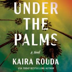 Under the Palms: A Novel - Kaira Rouda