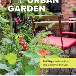 The Urban Garden: 101 Ways to Grow Food and Beauty in the City - Kathy Jentz