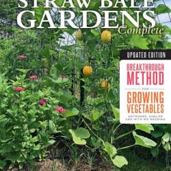 Straw Bale Gardens Complete, Updated Edition: Breakthrough Method for Growing Vegetables Anywhere, Earlier and with No Weeding - Joel Karsten