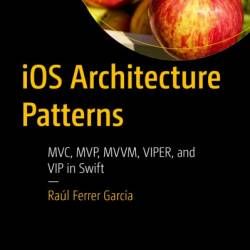 iOS Architecture Patterns: MVC, MVP, MVVM, VIPER, and VIP in Swift - Ra&#250;l Ferrer Garc&#237;a