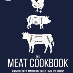 The Meat Cookbook: Know the Cuts, Master the Skills, over 250 Recipes - Nichola Fletcher