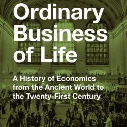 The Ordinary Business of Life: A History of Economics from the Ancient World to the Twenty-First Century - New Edition - Roger E. Backhouse