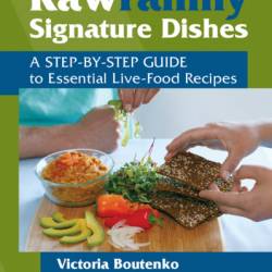 Raw Family Signature Dishes: A Step-by-Step Guide to Essential Live-Food Recipes - Victoria Boutenko