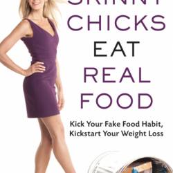 Skinny Chicks Eat Real Food: Kick Your Fake Food Habit, Kickstart Your Weight Loss - Christine Avanti