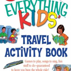 The Everything Kids' Travel Activity Book: Games to Play, Songs to Sing, Fun Stuff to Do - Guaranteed to Keep You Busy the Whole Ride! - Erik A Hanson