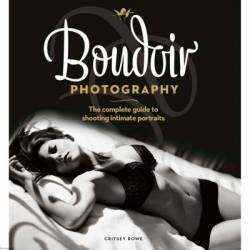 Boudoir Photography: The Complete Guide to Shooting Intimate Portraits - Critsey Rowe