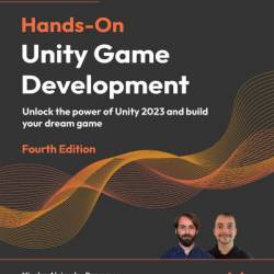 Hands-On Unity Game Development: Unlock the Power of Unity 2023 and build Your dream game - Nicolas Alejandro Borromeo