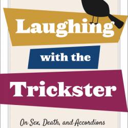Laughing with the Trickster: On Sex, Death, and Accordions - Tomson Highway
