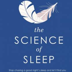 The Science of Sleep: Stop chasing a good night's sleep and let it find You - Heather Darwall-Smith