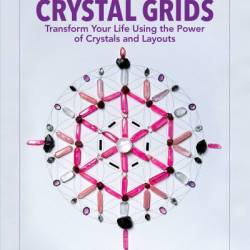 The Ultimate Guide to Crystal Grids: Transform Your Life Using the Power of Crystals and LaYouts - Judy Hall