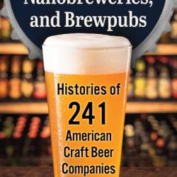 Microbreweries, Nanobreweries, and Brewpubs: Histories of 241 American Craft Beer Companies - Joseph Peter Klapatch