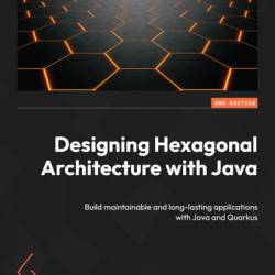 Designing Hexagonal Architecture with Java: An architect's guide to building maintainable and change-tolerant applications with Java and Quarkus - Davi Vieira