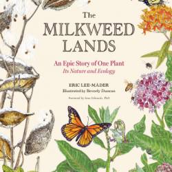 The Milkweed Lands: An Epic Story of One Plant: Its Nature and Ecology - Eric Lee-M&#228;der