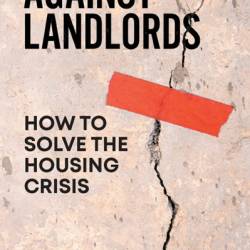 Against Landlords: How to Solve the Housing Crisis - Nick Bano