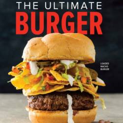 The Ultimate Burger: Plus DIY Condiments, Sides, and Boozy Milkshakes - America's Test Kitchen (Editor)