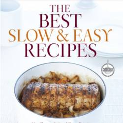 The Best Slow and Easy Recipes: More Than 250 Foolproof, Flavor-Packed Roasts