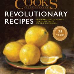 Cook's Illustrated Revolutionary Recipes: Groundbreaking Techniques. Compelling Voices. One-of-a-Kind Recipes. - America's Test Kitchen (Editor)