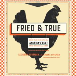 Fried & True: More than 50 Recipes for America's Best Fried Chicken and Sides: A Cookbook - Lee Brian Schrager