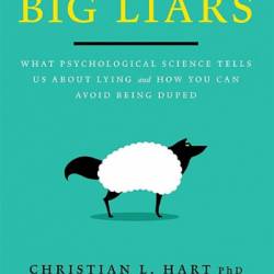 Big Liars: What Psychological Science Tells Us About Lying and How You Can Avoid Being Duped - Christian L Hart Ph.D.