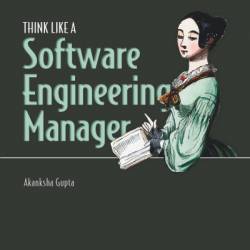 Think Like a Software Engineering Manager - Akanksha Gupta