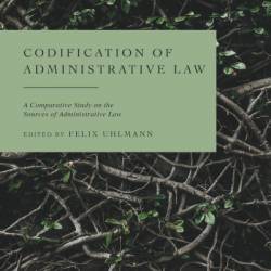 Codification of Administrative Law: A Comparative Study on the Sources of Administrative Law - Felix Uhlmann