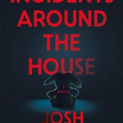 Incidents Around the House: A Novel - Josh Malerman