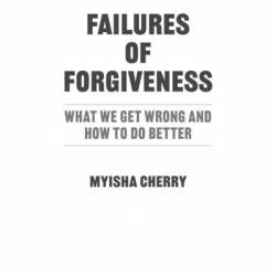 Failures of Forgiveness: What We Get Wrong and How to Do Better - Myisha Cherry