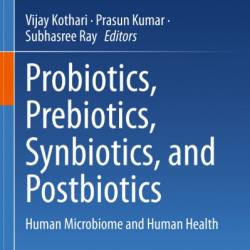 Probiotics, Prebiotics, Synbiotics, and Postbiotics: Human Microbiome and Human Health - Vijay Kothari