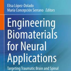 Engineering Biomaterials for Neural Applications: Targeting Traumatic Brain and Spinal Cord Injuries - Elisa L&#243;pez-Dolado