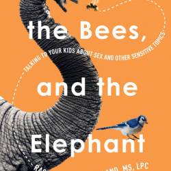 The Birds, the Bees, and the Elephant in the Room: Talking to Your Kids About Sex and Other Sensitive Topics - Rachel Coler Mulholland