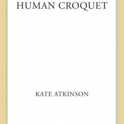 Human Croquet - Kate Atkinson