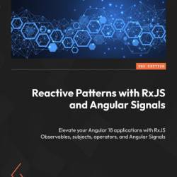 Reactive Patterns with RxJS and Angular Signals - Second Edition: Elevate Your Angular 18 applications with RxJS Observables, subjects, operators, and Angular Signals - Lamis Chebbi