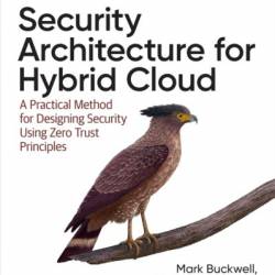 Security Architecture for Hybrid Cloud: A Practical Method for Designing Security Using Zero Trust Principles - Mark Buckwell