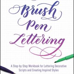 Brush Pen Lettering: A Step-by-Step Workbook for Learning Decorative Scripts and Creating Inspired Styles - Grace Song