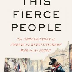 This Fierce People: The Untold Story of America's Revolutionary War in the South - Alan Pell Crawford