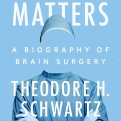 GRay Matters: A Biography of Brain Surgery - Theodore H. Schwartz