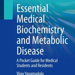 Essential Medical Biochemistry and Metabolic Disease: A Pocket Guide for Medical Students and Residents - Vijay Yanamadala