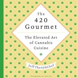 The 420 Gourmet: The Elevated Art of Cannabis Cuisine - JeffThe420Chef